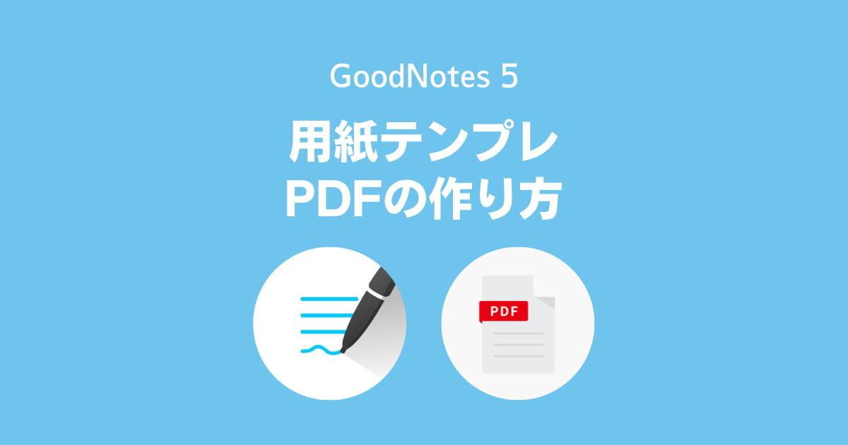 GoodNotes5：用紙のテンプレートPDFの作り方 2022年版 まとめ