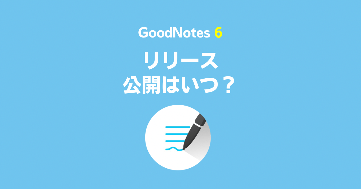 GoodNotes 6のリリース日・公開日公開日はいつ？
